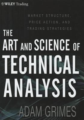 The Art & Science of Technical Analysis: Market Structure, Price Action & Trading Strategies book